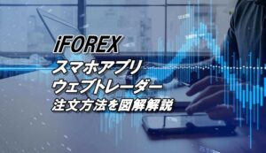 iFOREXのスマホアプリとFxnet（ウェブトレーダー）の使い方