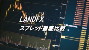 LANDFXのスプレッド徹底比較！全通貨ペア、CFDのリアルタイムスプレッド一覧もチェック