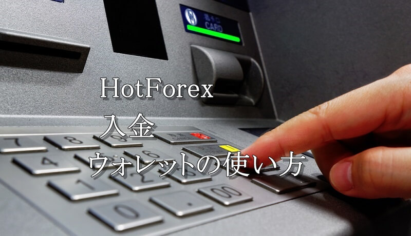 HotForexの入金を完全解説！入金方法やウォレットの使い方もこれで完璧！