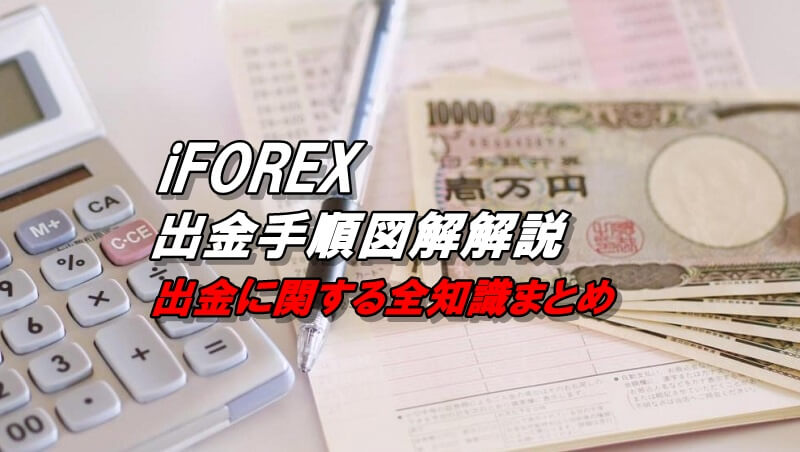 iFOREXの出金方法、手数料、出金日数など出金に関する全知識！