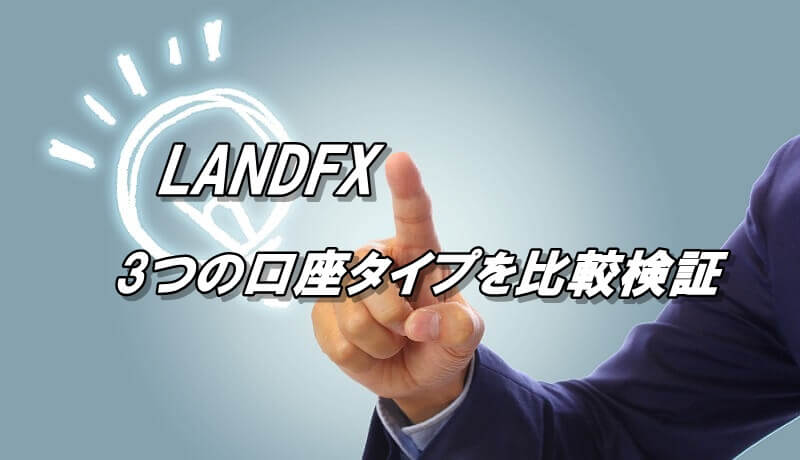 LANDFXの口座種類を徹底解説【3つの口座タイプを比較＆検証】