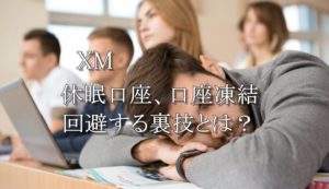 XMの口座凍結、休眠口座を完全解説！休眠口座を回避する裏技とは？