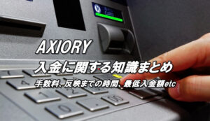 アキシオリー入金まとめ！入金手数料、入金方法、最低入金額、入金にかかる時間（日数）
