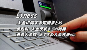 エクスネスの入金方法、入金手数料、最低入金額、入金反映までにかかる時間
