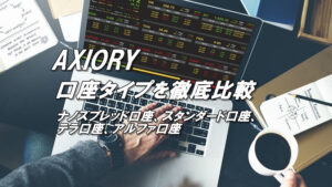 AXIORYの口座タイプ（口座種類）比較！ナノスプレッド口座、スタンダード口座、テラ口座、アルファ口座の違い